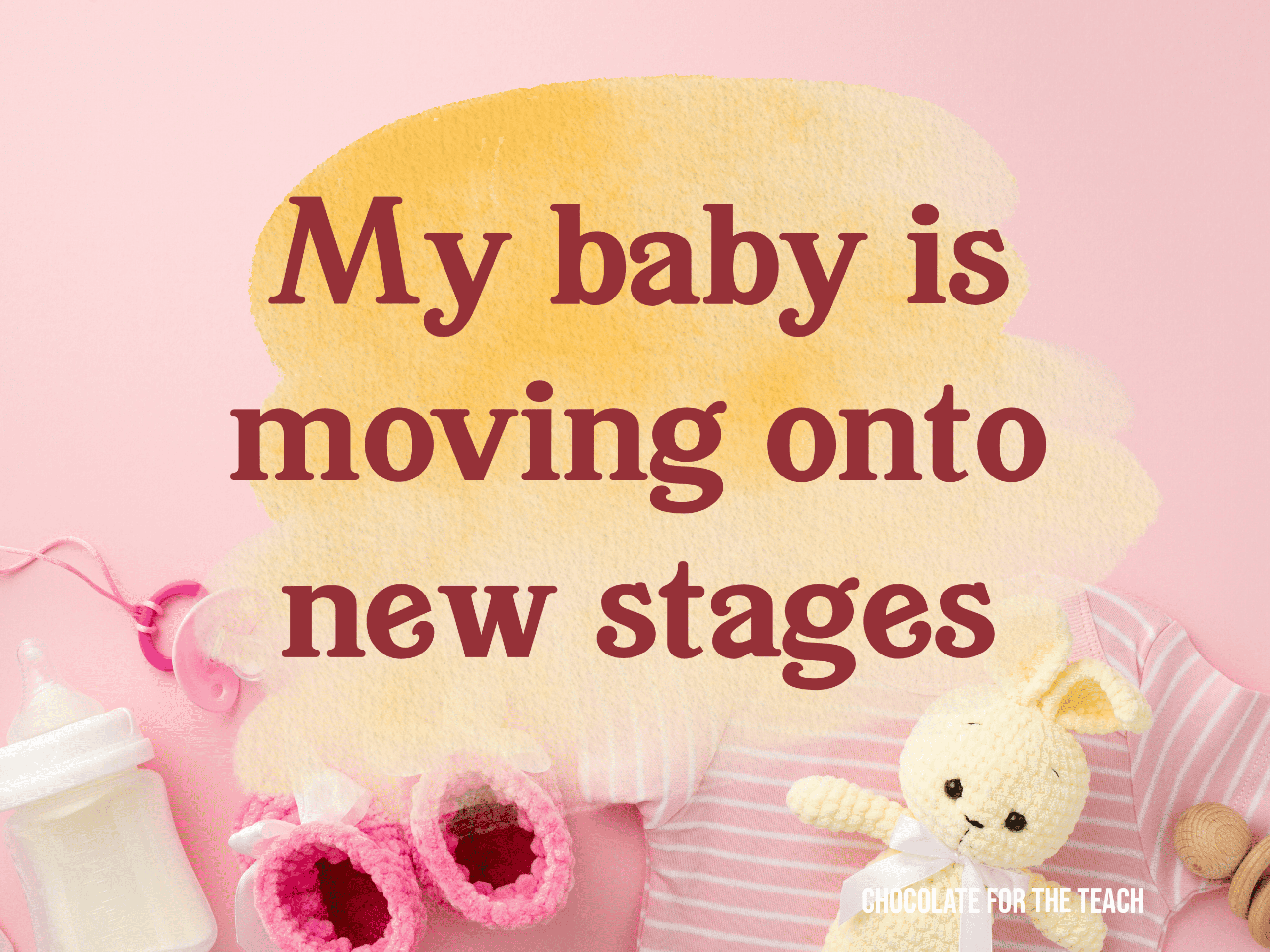 Coping with My Baby Moving onto New Ages and Stages Chocolate for the