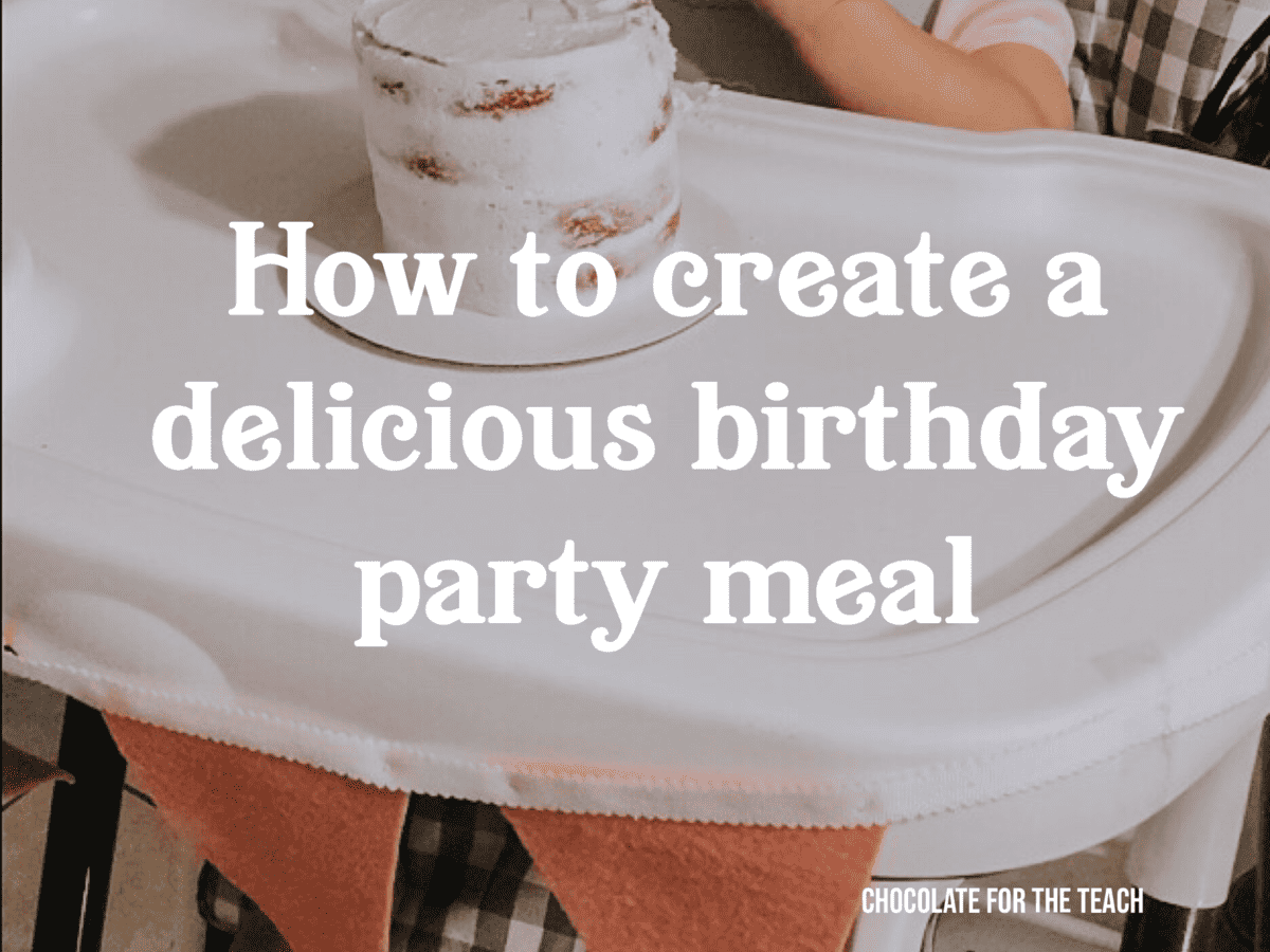 How to Create a Delicious Birthday Party Meal - Chocolate for the Teach